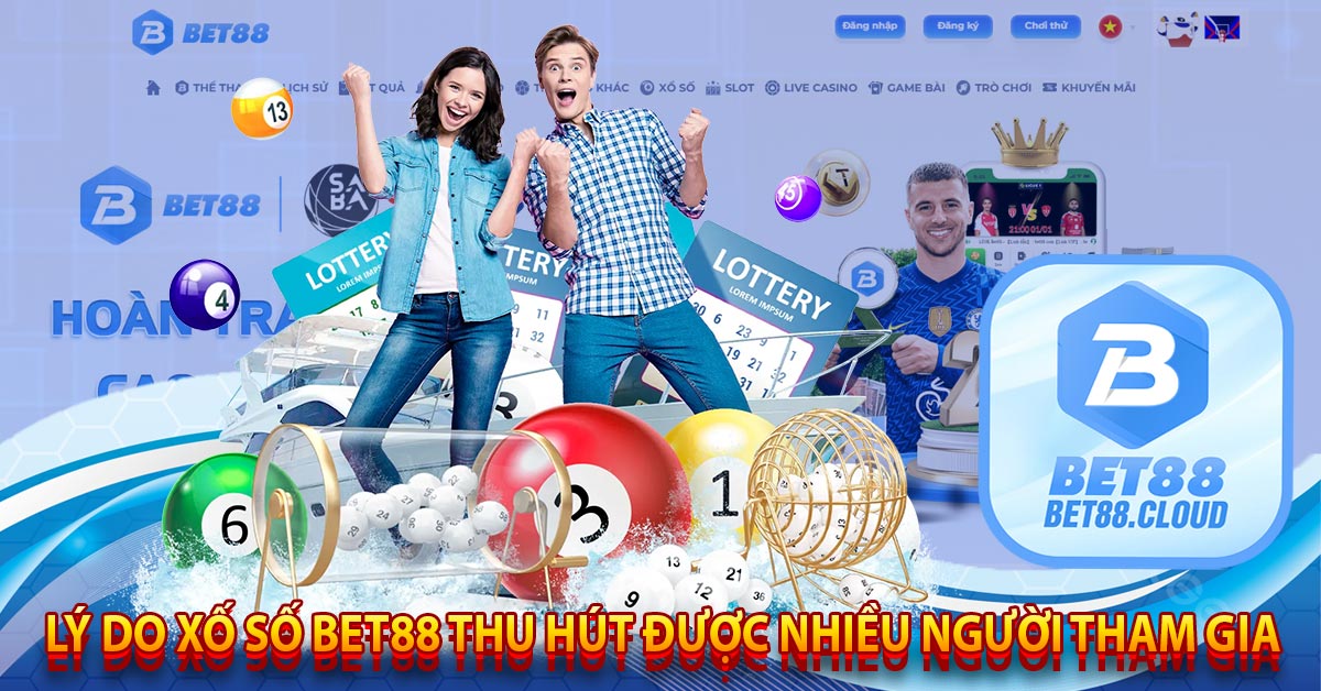 Lý Do Xố Số Bet88 Thu Hút Được Nhiều Người Tham Gia