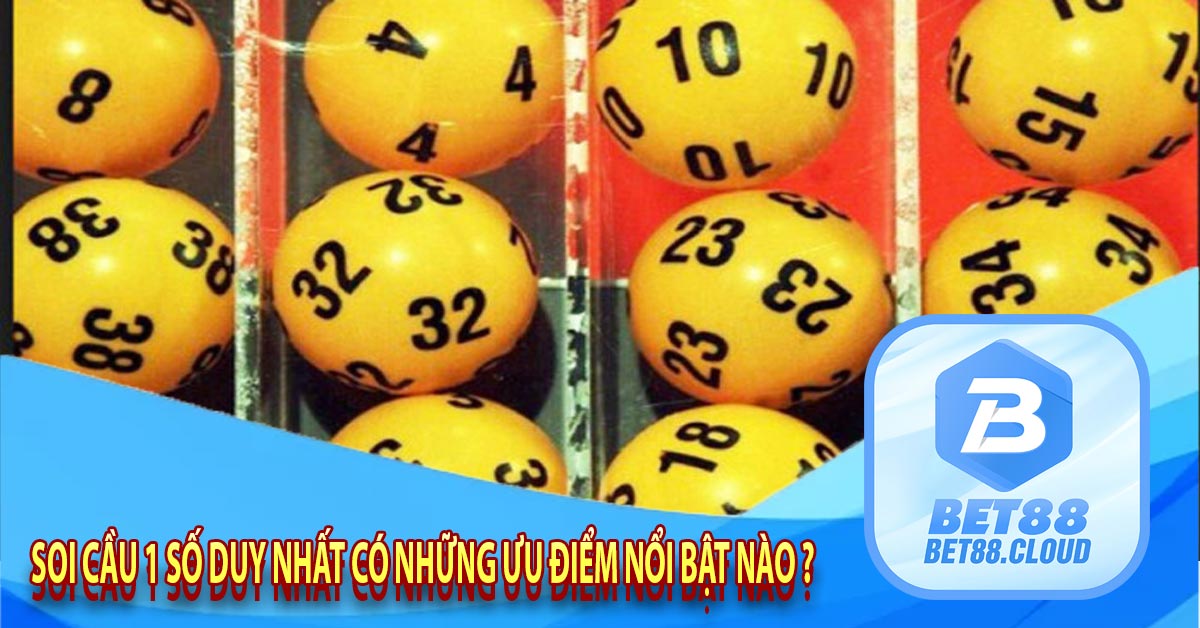 Soi cầu 1 số duy nhất có những ưu điểm nổi bật nào ?