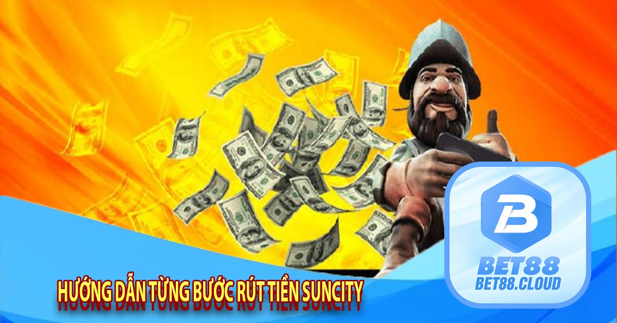 Hướng Dẫn Từng Bước Rút Tiền Suncity